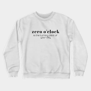 Zero o'clock is the turning point of your day (black writting) Crewneck Sweatshirt